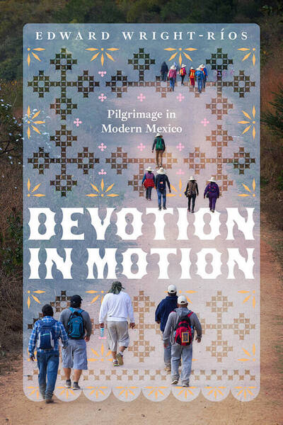 Cover of the book, Devotion in Motion, by Edward Wright-Ríos. Background image shows a group dressed in casual clothing with hats and backpacks, walk uphill on a dirt path.
